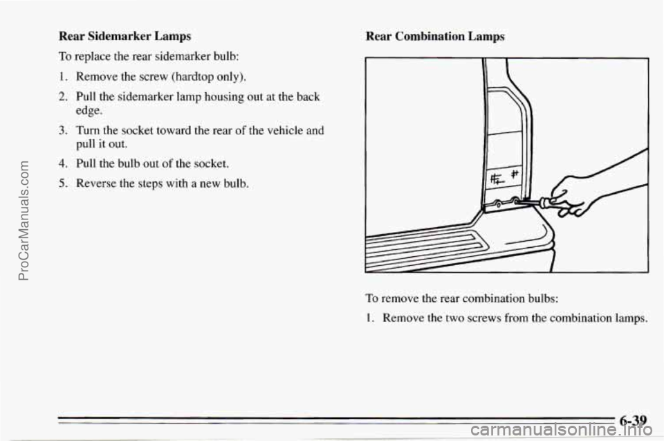 CHEVROLET TRACKER 1995  Owners Manual Rear  Sidemarker  Lamps 
To replace the rear sidemarker  bulb: 
1. 
2. 
3. 
4. 
5. 
Remove the screw (hardtop only). 
Pull the sidemarker lamp housing out  at  the  back 
edge. 
Turn  the  socket towa