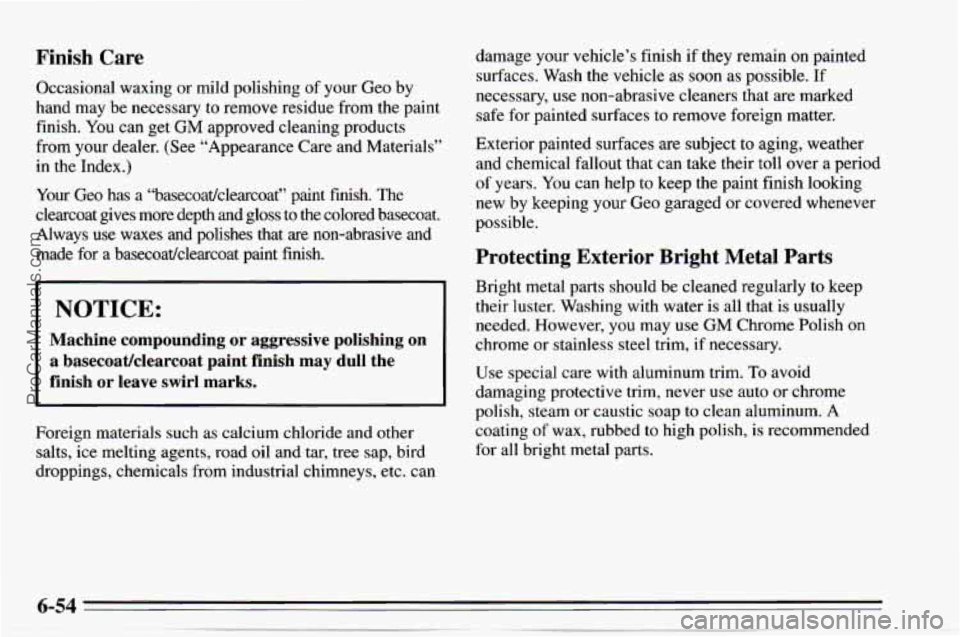 CHEVROLET TRACKER 1995  Owners Manual Finish Care 
Occasional  waxing or mild  polishing  of your  Geo by 
hand  may  be necessary  to  remove residue from  the  paint 
finish.  You can get 
GM approved cleaning  products 
from your  deal