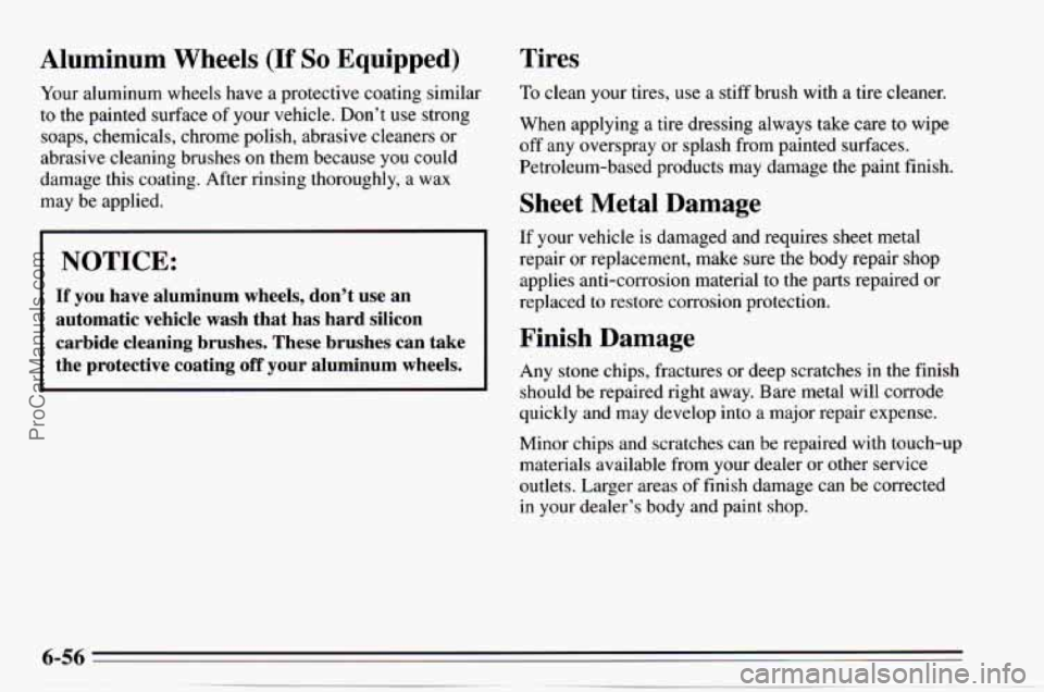 CHEVROLET TRACKER 1995  Owners Manual Aluminum  Wheels (If So Equipped) 
Your aluminum  wheels have a protective coating  similar 
to  the  painted  surface of your  vehicle.  Don’t 
use strong 
soaps,  chemicals, chrome polish, abrasiv