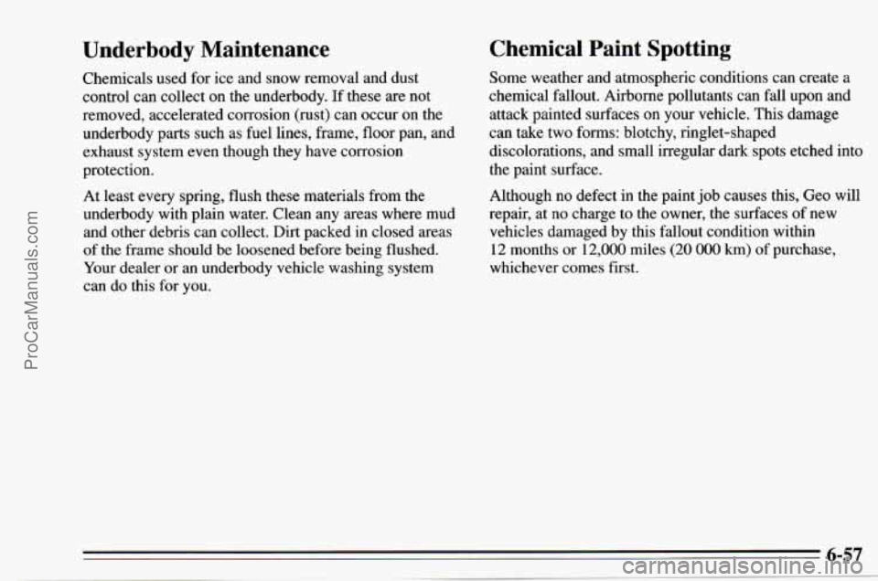 CHEVROLET TRACKER 1995  Owners Manual Underbody  Maintenance 
Chemicals used for  ice  and  snow removal  and dust 
control  can  collect  on the  underbody.  If these  are not 
removed,  accelerated  corrosion  (rust)  can  occur  on the