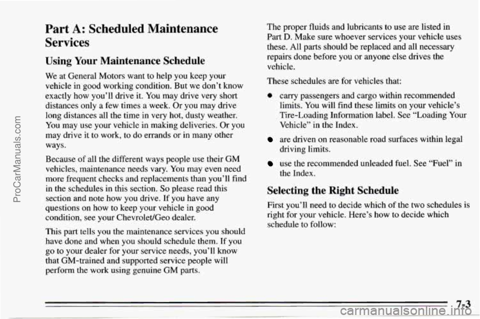 CHEVROLET TRACKER 1995  Owners Manual Part A: Scheduled  Maintenance 
Services 
Using Your Maintenance  Schedule 
We  at  General  Motors  want  to help  you  keep  your 
vehicle  in  good  working  condition.  But  we don’t  know 
exac