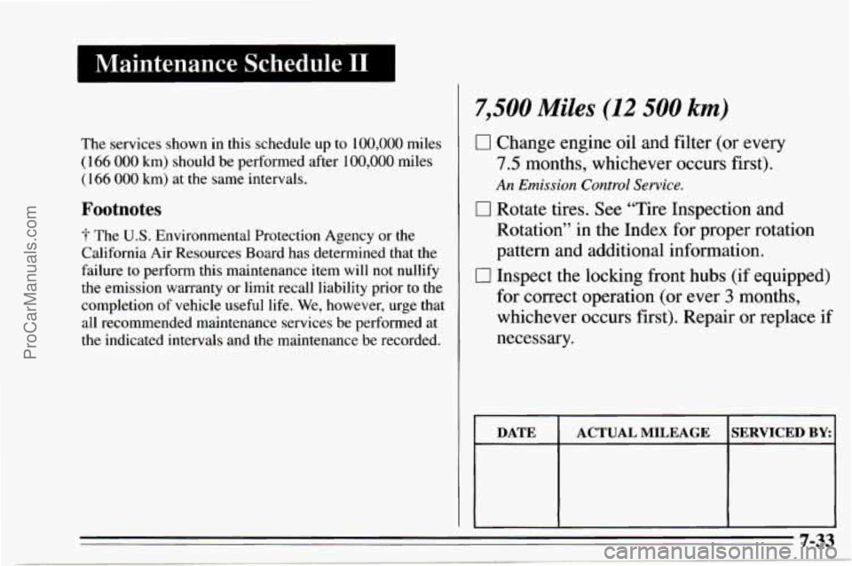 CHEVROLET TRACKER 1995  Owners Manual I Maintenance  Schedule I1 I 
7,500 Miles (12 500 km) 
The services  shown  in this  schedule  up to 100,000 miles 
( 166 000 km) should  be performed  after 100,000 miles 
(166 000 km)  at  the same 