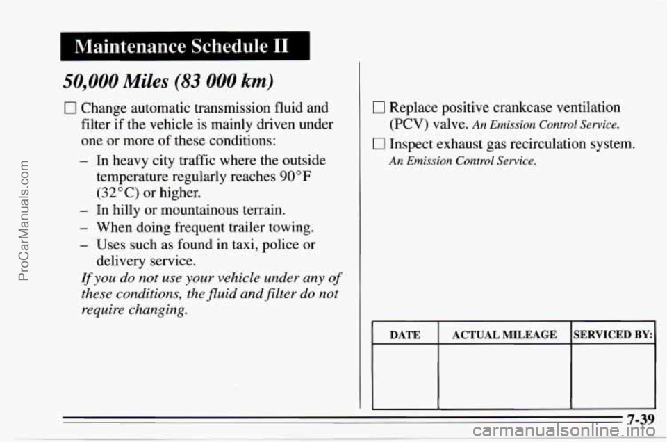 CHEVROLET TRACKER 1995  Owners Manual 1 Maintenance  Schedule I1 I 
50,000 Miles (83 000 km) 
0 Change automatic transmission fluid and 
filter  if the  vehicle  is mainly  driven  under 
one 
or more  of these conditions: 
- In  heavy  c