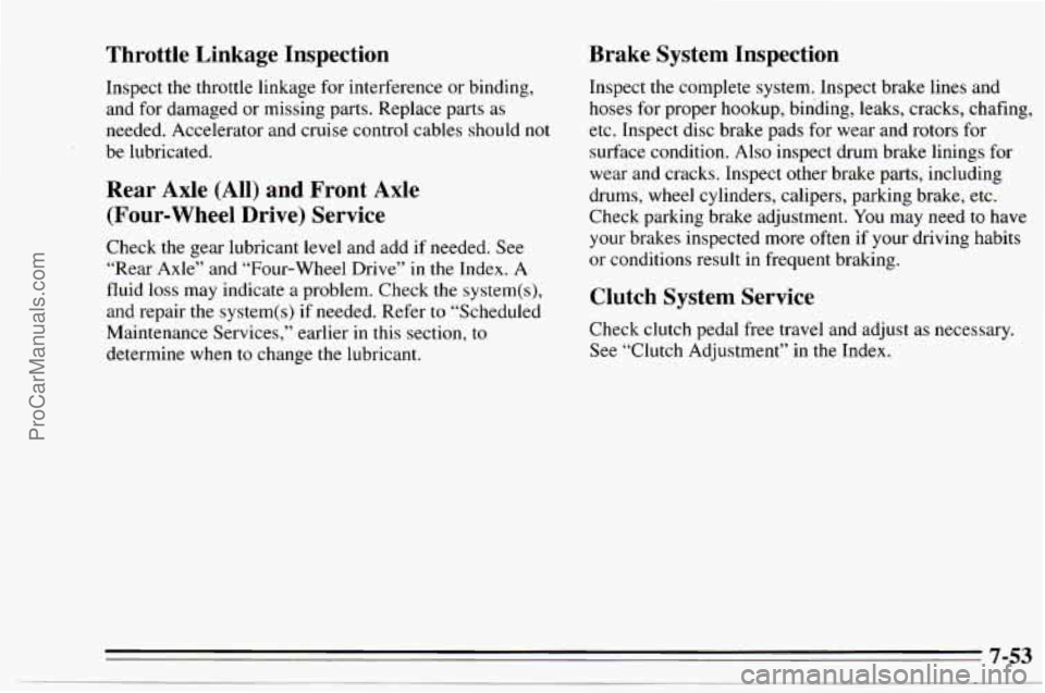 CHEVROLET TRACKER 1995  Owners Manual Throttle  Linkage  Inspection 
Inspect the  throttle  linkage  for  interference  or binding, 
and  for  damaged  or  missing parts.  Replace  parts as 
needed.  Accelerator  and cruise  control  cabl