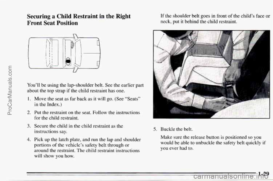 CHEVROLET TRACKER 1995  Owners Manual Securing a Child  Restraint  in  the  Right 
Front  Seat  Position 
Youll  be  using  the lap-shoulder  belt. See the earlier  part 
about  the top  strap  if the child restraint  has 
one. 
1. Move 