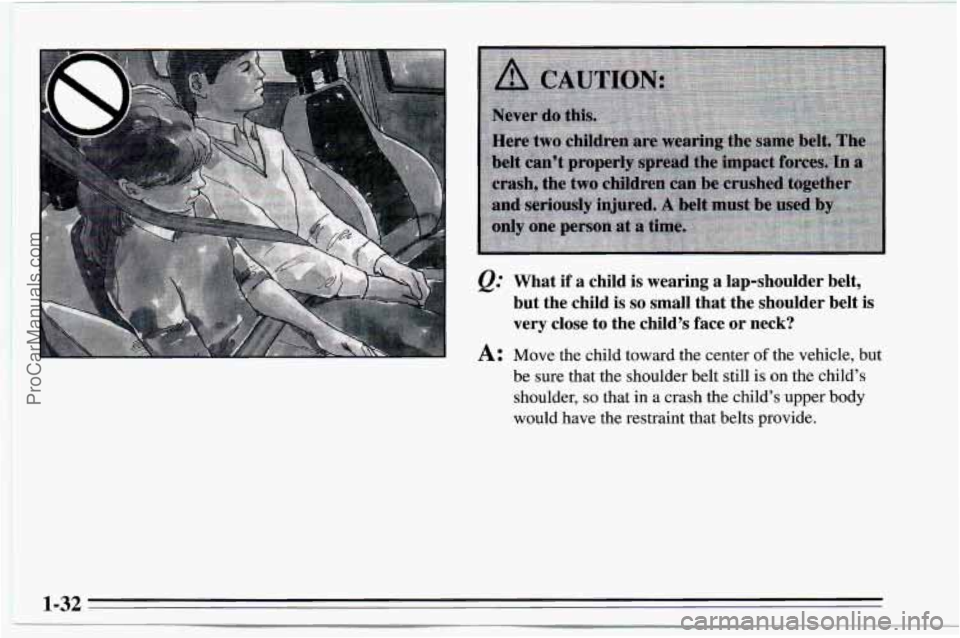 CHEVROLET TRACKER 1995  Owners Manual &= What  if  a  child is wearing  a  lap-shoulder  belt, 
but  the  child  is 
so small  that  the  shoulder  belt is 
very  close  to  the  child’s face or neck? 
A: Move the  child  toward  the  c