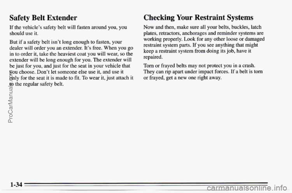 CHEVROLET TRACKER 1995  Owners Manual Safety  Belt  Extender 
If the  vehicle’s safety belt will fasten around you, you 
should use it. 
But if a safety belt  isn’t long enough to fasten, your 
dealer  will order  you  an  extender.  