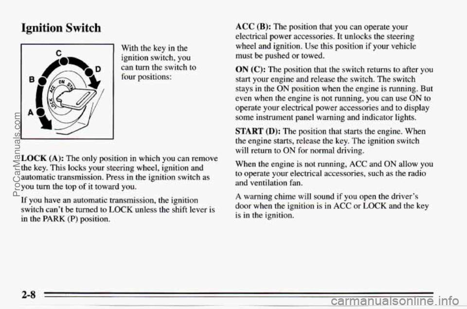 CHEVROLET TRACKER 1995  Owners Manual Ignition Switch 
I n 1 With the key  in  the 
ignition  switch, you 
can  turn  the switch  to 
four  positions: 
I I 
LOCK (A): The only  position  in  which  you  can remove 
the  key.  This  locks 