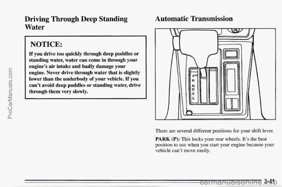 CHEVROLET TRACKER 1995  Owners Manual Driving  Through  Deep  Standing Water 
NOTICE: 
If you  drive  too  quickly  through  deep  puddles  or 
standing  water,  water  can  come  in  through  your 
engine’s  air  intake  and  badly  da