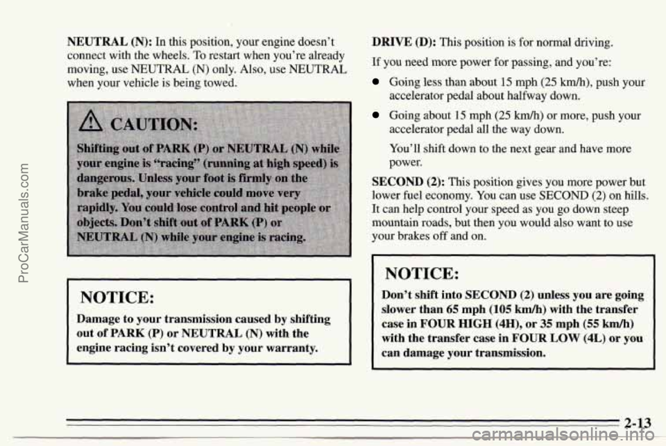 CHEVROLET TRACKER 1995  Owners Manual NEUTRAL (N): In this position, your  engine  doesn’t 
connect  with the wheels.  To restart  when you’re already 
moving,  use NEUTRAL 
(N) only. Also, use NEUTRAL 
when  your vehicle  is being  t