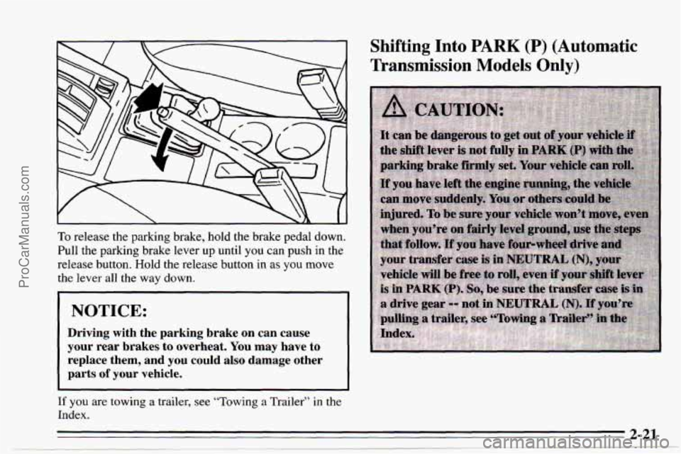 CHEVROLET TRACKER 1995  Owners Manual Shifting  Into PARK (P) (Automatic 
Transmission 
Models Only) 
To  release  the parking brake,  hold the brake pedal down. 
Pull the parking  brake lever up until you can push in the 
release  button