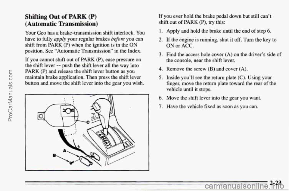 CHEVROLET TRACKER 1995  Owners Manual Shifting Out of PARK (P) 
(Automatic  Transmission) 
Your Geo  has  a  brake-transmission  shift  interlock. You 
have  to fully 
apply your regular  brakes before you can 
shift  from  PARK 
(P) when
