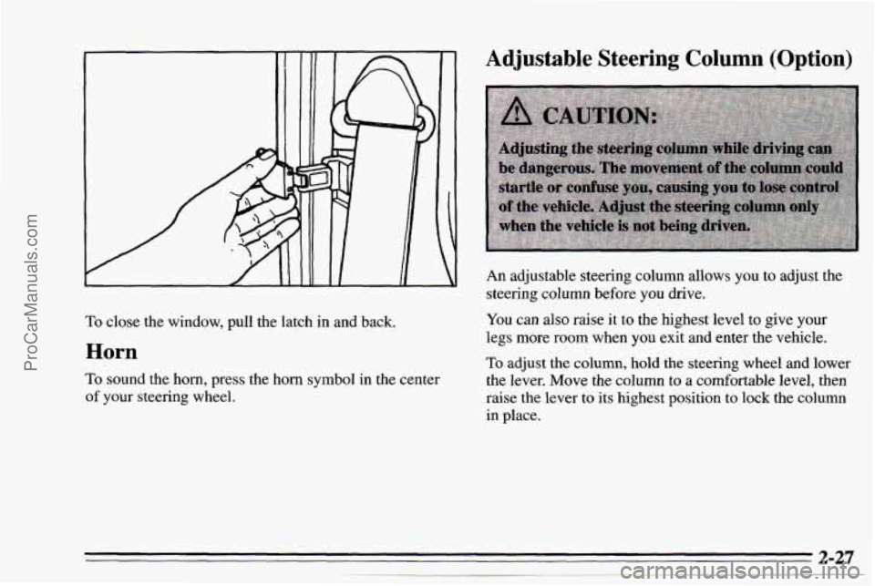 CHEVROLET TRACKER 1995  Owners Manual To close  the window, pull the latch in  and back. 
Horn 
To sound the  horn,  press the horn symbol  in  the  center 
of your steering  wheel. 
Adjustable  Steering Column (Option) 
An adjustable ste