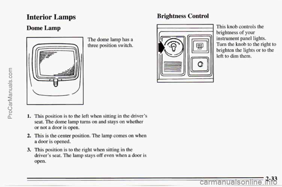 CHEVROLET TRACKER 1995  Owners Manual Interior Lamps 
Dome Lamp 
The  dome  lamp  has a 
three position  switch. 
1. 
2. 
3. 
This  position  is to  the  left  when  sitting  in the  drivers 
seat.  The  dome  lamp  turns on and stays 
o