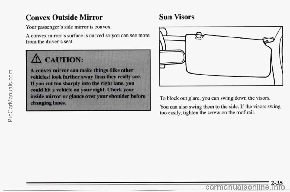 CHEVROLET TRACKER 1995  Owners Manual Convex Outside Mirror Sun Visors 
Your passenger’s side  mirror is convex. 
A convex mirror’s  surface  is  curved so you can  see  more 
from  the  driver’s seat. 
To block out glare,  you can 