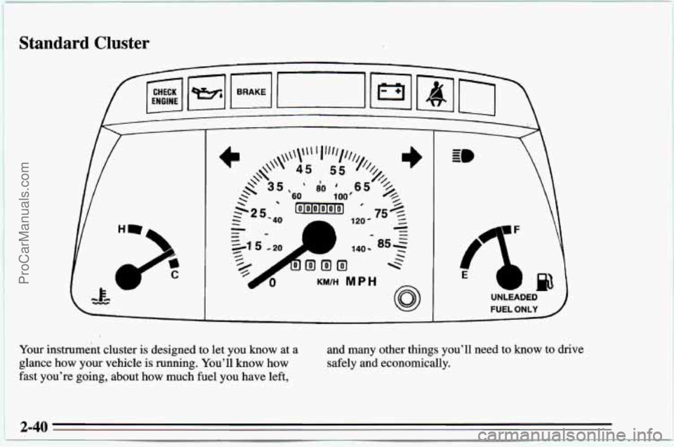 CHEVROLET TRACKER 1995  Owners Manual Standard  Cluster 
r- 
‘H 
@ 
UNLEADED 
FUEL  ONLY 
Your  instrument cluster  is designed  to let  you  know  at  a 
glance  how your vehicle  is running.  You’ll know how 
fast  you’re 
going, 