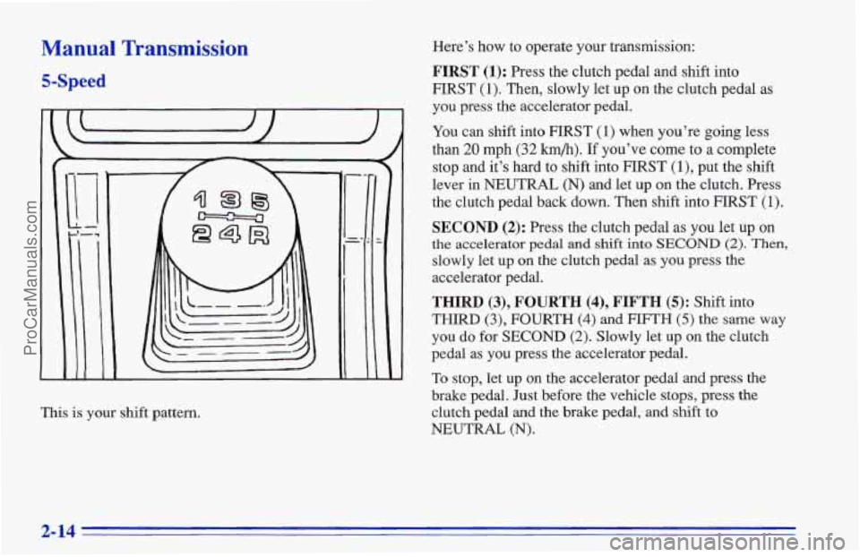 CHEVROLET TRACKER 1996 Owners Manual Manual Transmission
5-Speed
L
This is your shift pattern. Here’s
how to operate
your transmission:
FIRST (1): Press the clutch pedal and shift into
FIRST (1). Then, slowly let up on the clu CHEVROLET TRACKER 1996 Owners Manual Manual Transmission
5-Speed
L
This is your shift pattern. Here’s
how to operate
your transmission:
FIRST (1): Press the clutch pedal and shift into
FIRST (1). Then, slowly let up on the clu