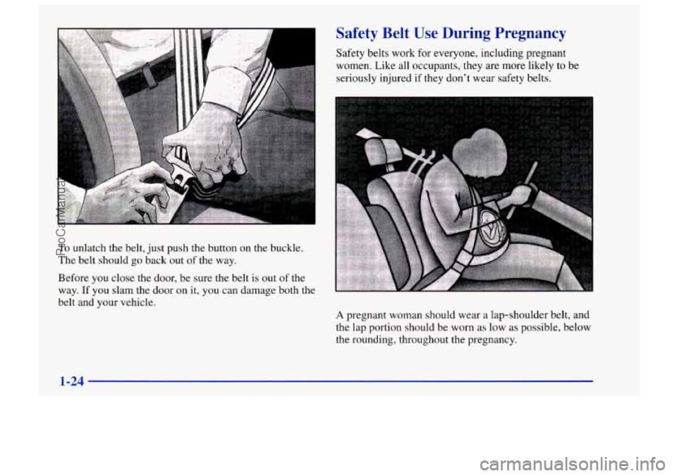 CHEVROLET TRACKER 1997  Owners Manual b 
To unlatch the belt, just push  the button on the buckle. 
The  belt should 
go back out  of the  way. 
Before  you close  the door,  be  sure the belt  is out  of the 
way. 
If you  slam the door 