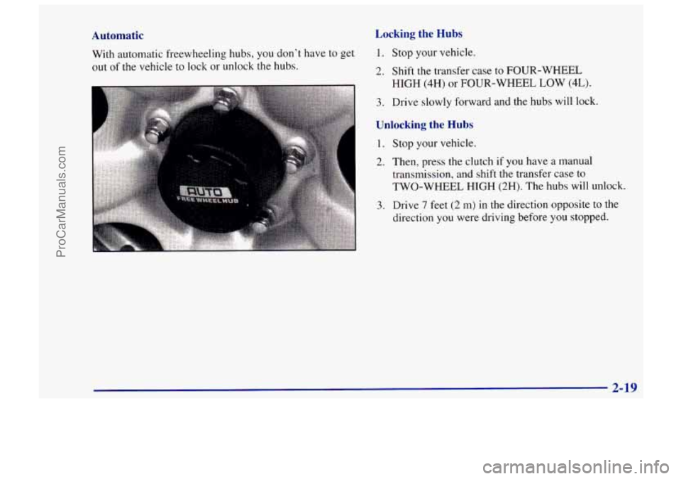 CHEVROLET TRACKER 1997  Owners Manual Automatic 
With automatic  freewheeling  hubs,  you don’t have  to  get 
out 
of the vehicle to  lock  or unlock the hubs. 
Locking  the Hubs 
1. Stop  your vehicle. 
2.  Shift  the transfer  case  
