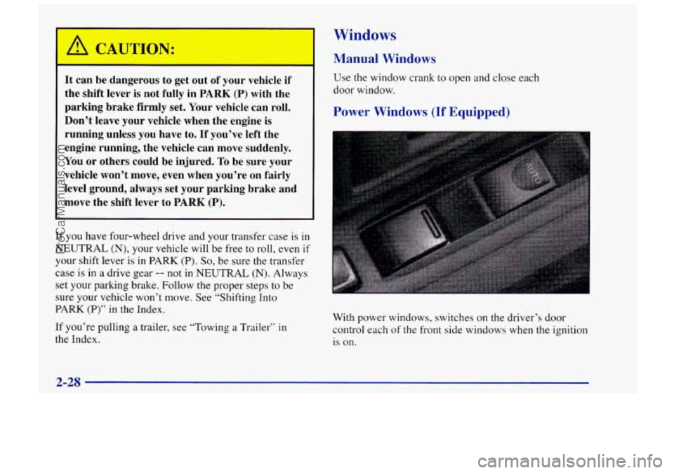 CHEVROLET TRACKER 1997  Owners Manual Windows 
Manual  Windows 
7- 
It can  be dangerous  to get  out  of your  vehicle if 
the shift  lever  is  not  fully  in PARK  (P) with the 
parking  brake firmly  set.  Your  vehicle  can roll. 
Do