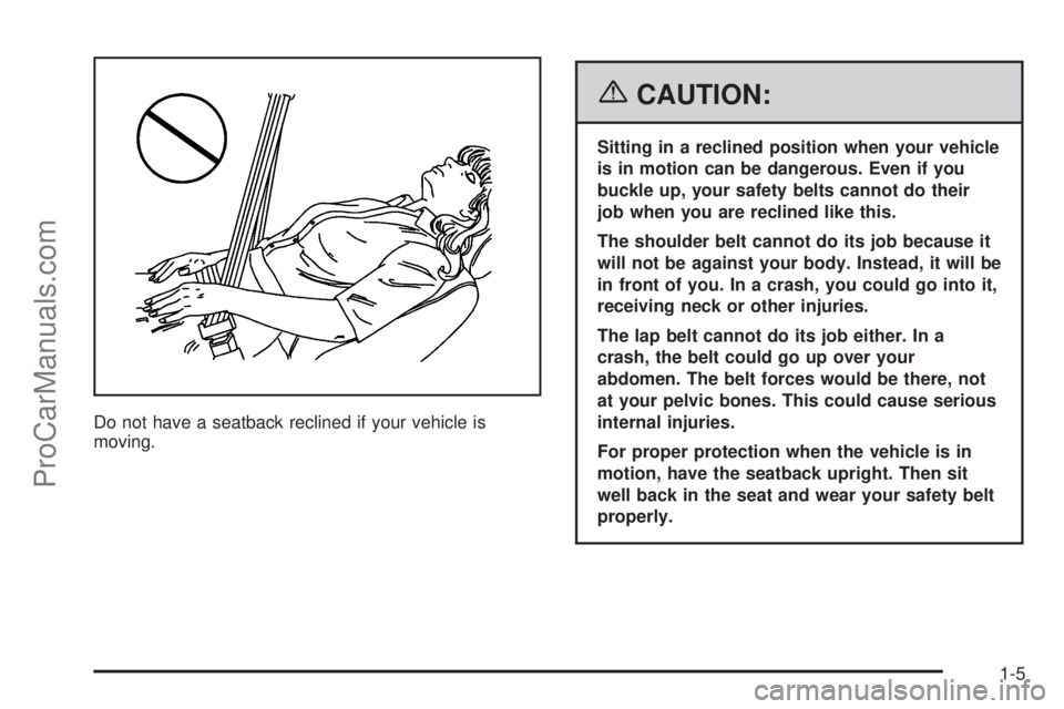 CHEVROLET UPLANDER 2006  Owners Manual Do not have a seatback reclined if your vehicle is
moving.
{CAUTION:
Sitting in a reclined position when your vehicle
is in motion can be dangerous. Even if you
buckle up, your safety belts cannot do 