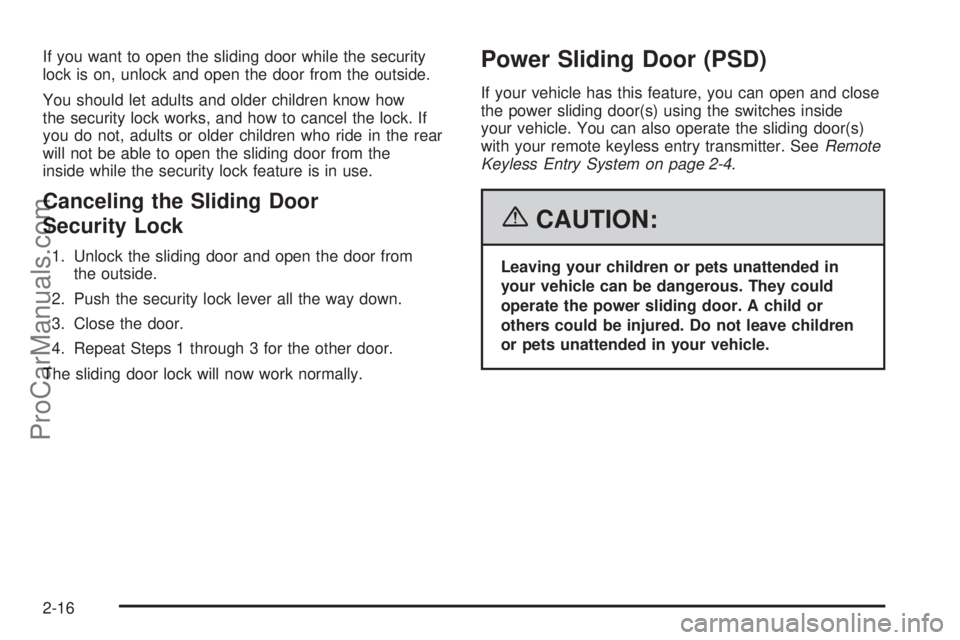 CHEVROLET UPLANDER 2006  Owners Manual If you want to open the sliding door while the security
lock is on, unlock and open the door from the outside.
You should let adults and older children know how
the security lock works, and how to can