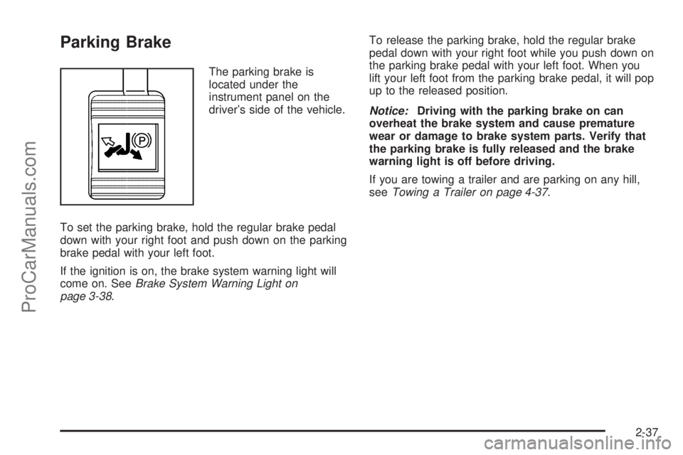 CHEVROLET UPLANDER 2006  Owners Manual Parking Brake
The parking brake is
located under the
instrument panel on the
driver’s side of the vehicle.
To set the parking brake, hold the regular brake pedal
down with your right foot and push d