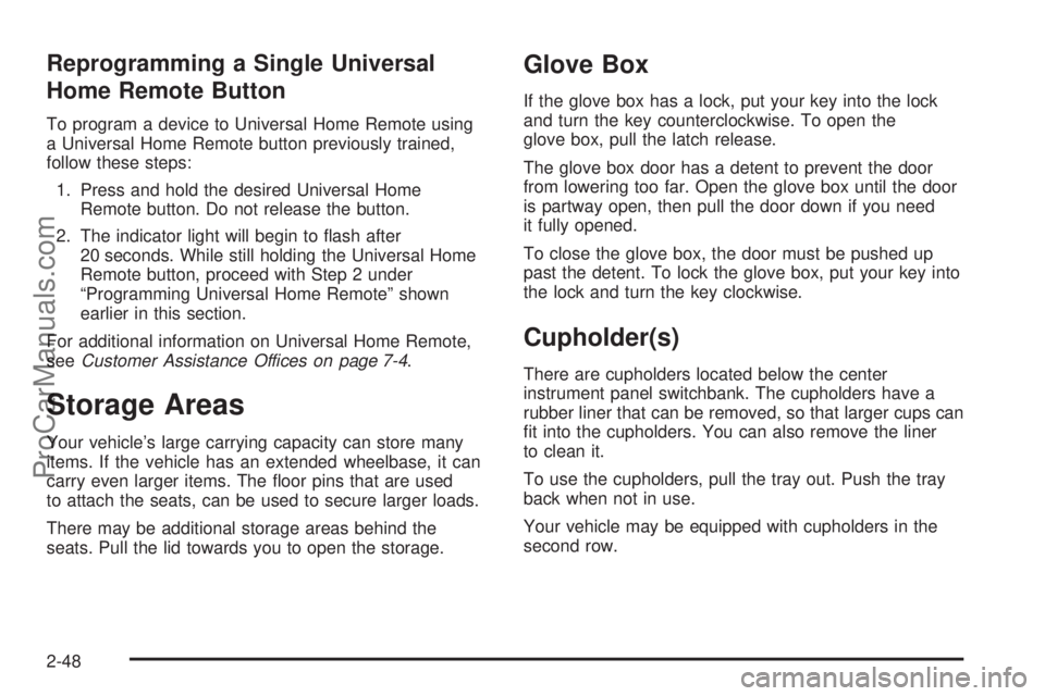 CHEVROLET UPLANDER 2006  Owners Manual Reprogramming a Single Universal
Home Remote Button
To program a device to Universal Home Remote using
a Universal Home Remote button previously trained,
follow these steps:
1. Press and hold the desi