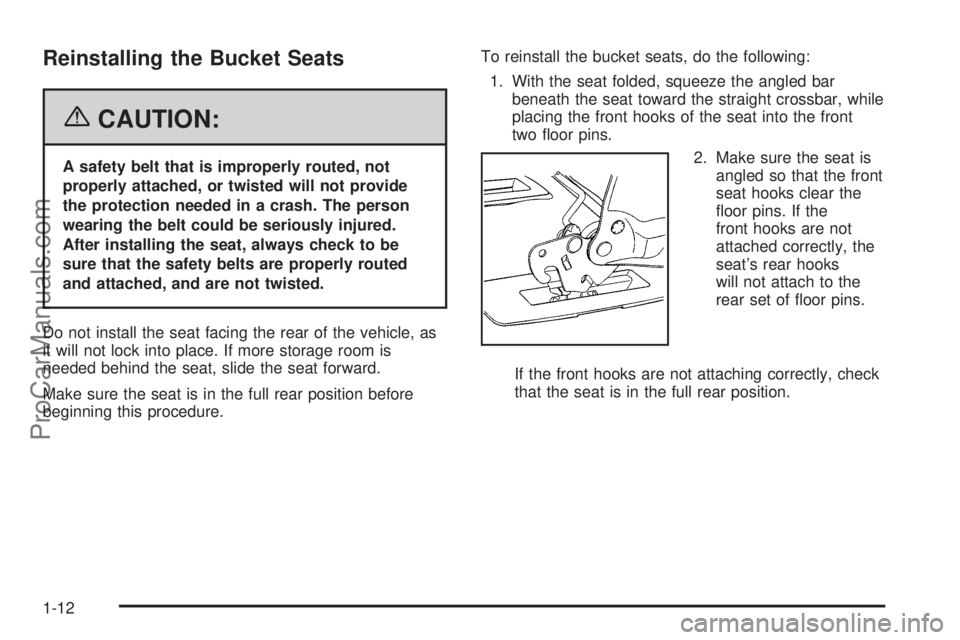 CHEVROLET UPLANDER 2006  Owners Manual Reinstalling the Bucket Seats
{CAUTION:
A safety belt that is improperly routed, not
properly attached, or twisted will not provide
the protection needed in a crash. The person
wearing the belt could 