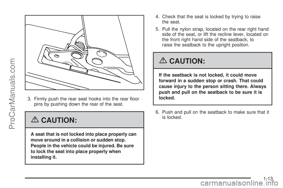CHEVROLET UPLANDER 2006  Owners Manual 3. Firmly push the rear seat hooks into the rear �oor
pins by pushing down the rear of the seat.
{CAUTION:
A seat that is not locked into place properly can
move around in a collision or sudden stop.
