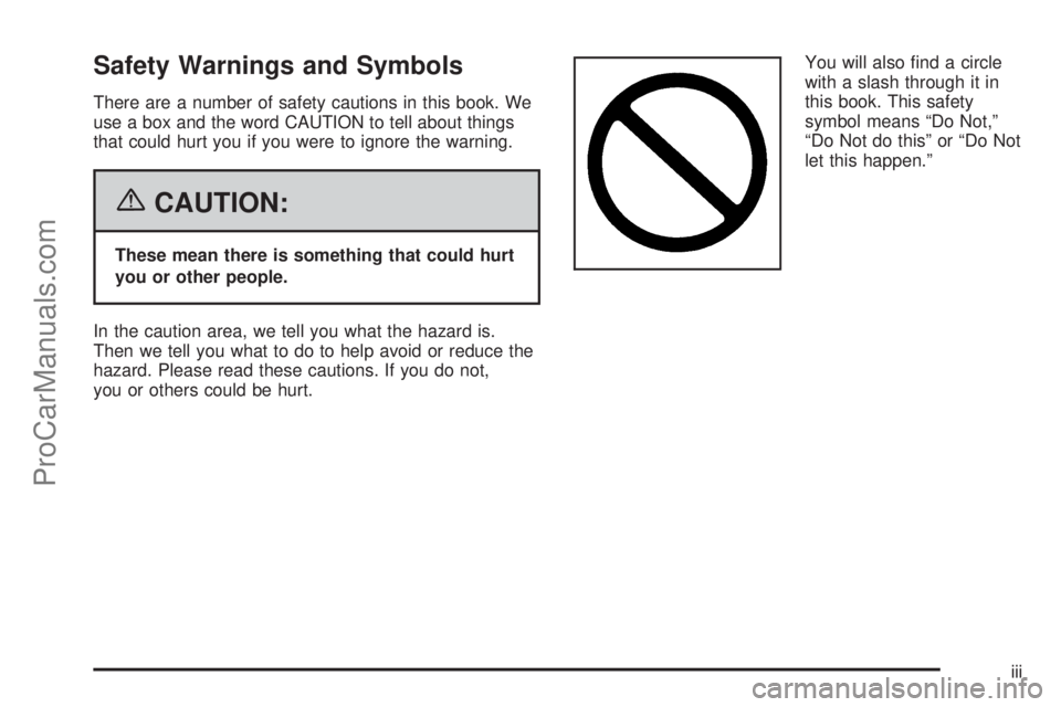 CHEVROLET UPLANDER 2006  Owners Manual Safety Warnings and Symbols
There are a number of safety cautions in this book. We
use a box and the word CAUTION to tell about things
that could hurt you if you were to ignore the warning.
{CAUTION:

