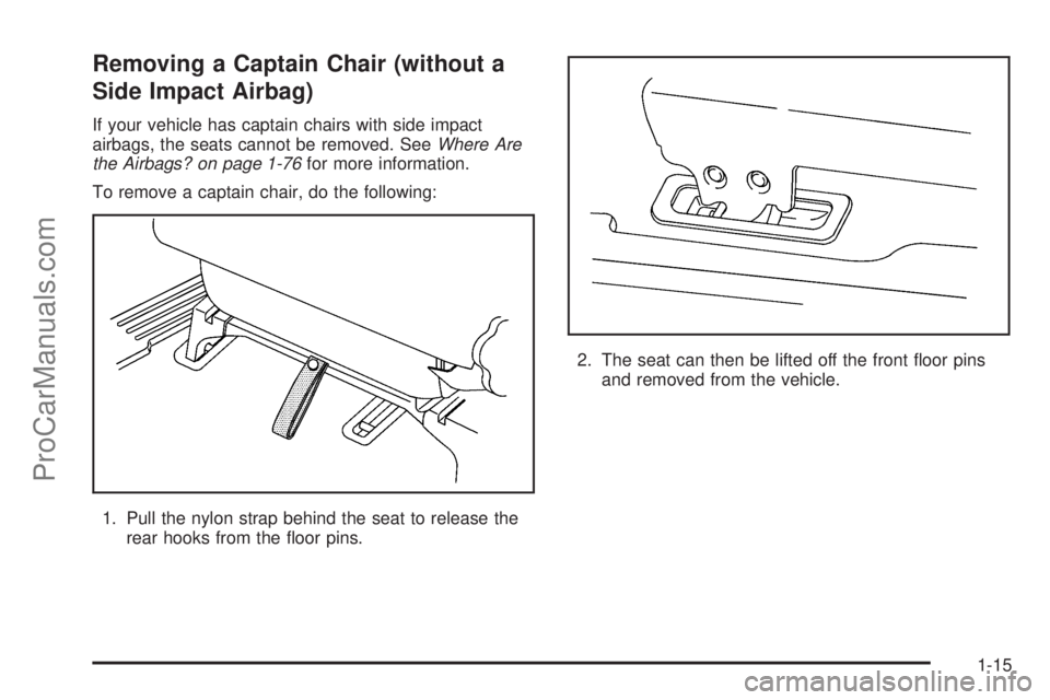 CHEVROLET UPLANDER 2006  Owners Manual Removing a Captain Chair (without a
Side Impact Airbag)
If your vehicle has captain chairs with side impact
airbags, the seats cannot be removed. SeeWhere Are
the Airbags? on page 1-76for more informa