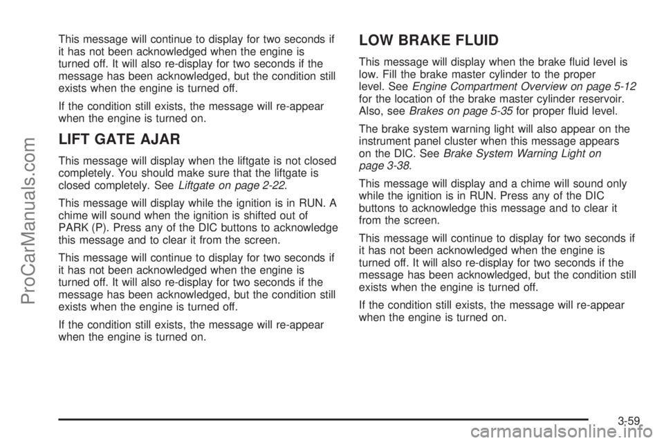 CHEVROLET UPLANDER 2006  Owners Manual This message will continue to display for two seconds if
it has not been acknowledged when the engine is
turned off. It will also re-display for two seconds if the
message has been acknowledged, but t