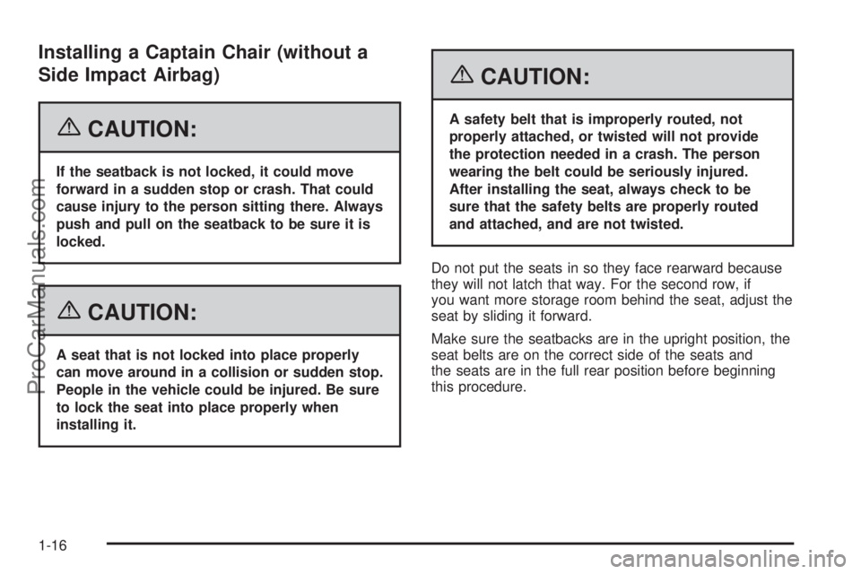 CHEVROLET UPLANDER 2006  Owners Manual Installing a Captain Chair (without a
Side Impact Airbag)
{CAUTION:
If the seatback is not locked, it could move
forward in a sudden stop or crash. That could
cause injury to the person sitting there.
