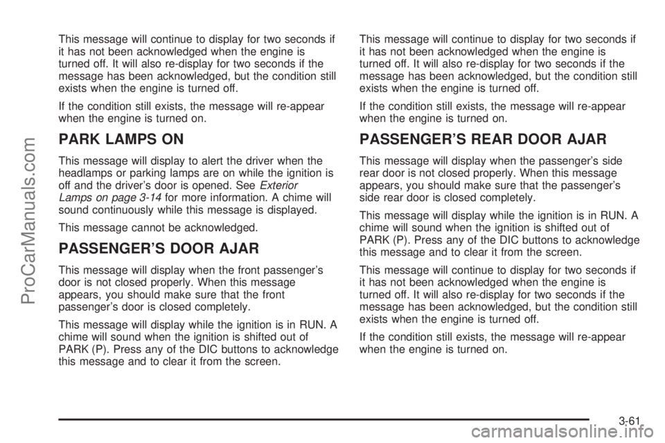 CHEVROLET UPLANDER 2006  Owners Manual This message will continue to display for two seconds if
it has not been acknowledged when the engine is
turned off. It will also re-display for two seconds if the
message has been acknowledged, but t