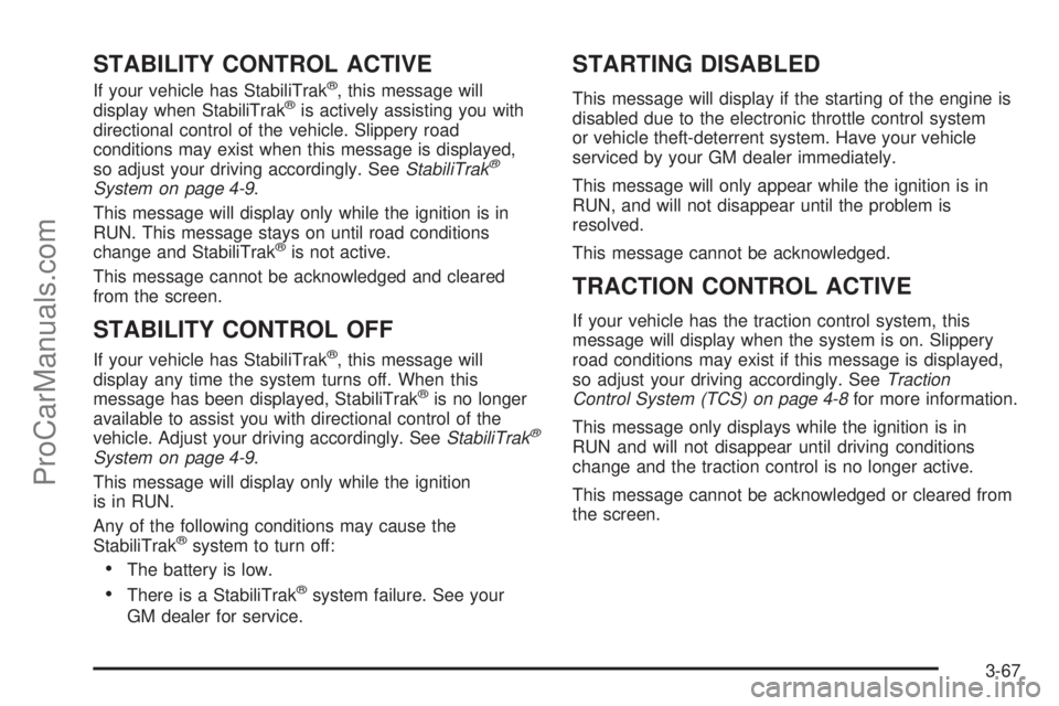 CHEVROLET UPLANDER 2006 Owners Manual STABILITY CONTROL ACTIVE
If your vehicle has StabiliTrak®, this message will
display when StabiliTrak®is actively assisting you with
directional control of the vehicle. Slippery road
conditions may CHEVROLET UPLANDER 2006 Owners Manual STABILITY CONTROL ACTIVE
If your vehicle has StabiliTrak®, this message will
display when StabiliTrak®is actively assisting you with
directional control of the vehicle. Slippery road
conditions may