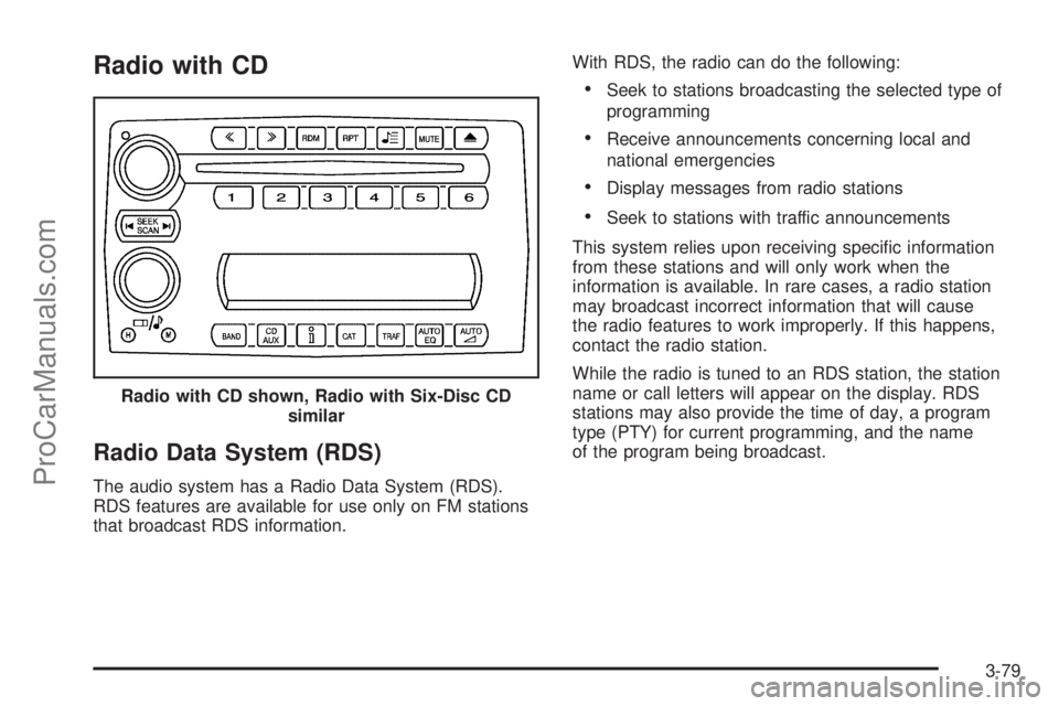 CHEVROLET UPLANDER 2006 Owners Manual Radio with CD
Radio Data System (RDS)
The audio system has a Radio Data System (RDS).
RDS features are available for use only on FM stations
that broadcast RDS information.With RDS, the radio can do t CHEVROLET UPLANDER 2006 Owners Manual Radio with CD
Radio Data System (RDS)
The audio system has a Radio Data System (RDS).
RDS features are available for use only on FM stations
that broadcast RDS information.With RDS, the radio can do t