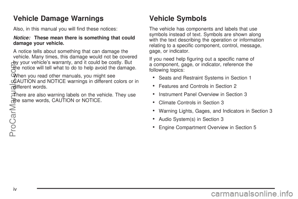 CHEVROLET UPLANDER 2006  Owners Manual Vehicle Damage Warnings
Also, in this manual you will �nd these notices:
Notice:These mean there is something that could
damage your vehicle.
A notice tells about something that can damage the
vehicle