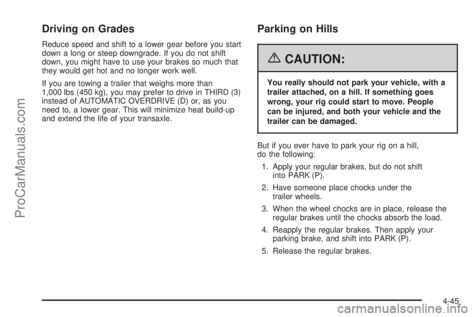 CHEVROLET UPLANDER 2006 Owners Manual Driving on Grades
Reduce speed and shift to a lower gear before you start
down a long or steep downgrade. If you do not shift
down, you might have to use your brakes so much that
they would get hot an CHEVROLET UPLANDER 2006 Owners Manual Driving on Grades
Reduce speed and shift to a lower gear before you start
down a long or steep downgrade. If you do not shift
down, you might have to use your brakes so much that
they would get hot an