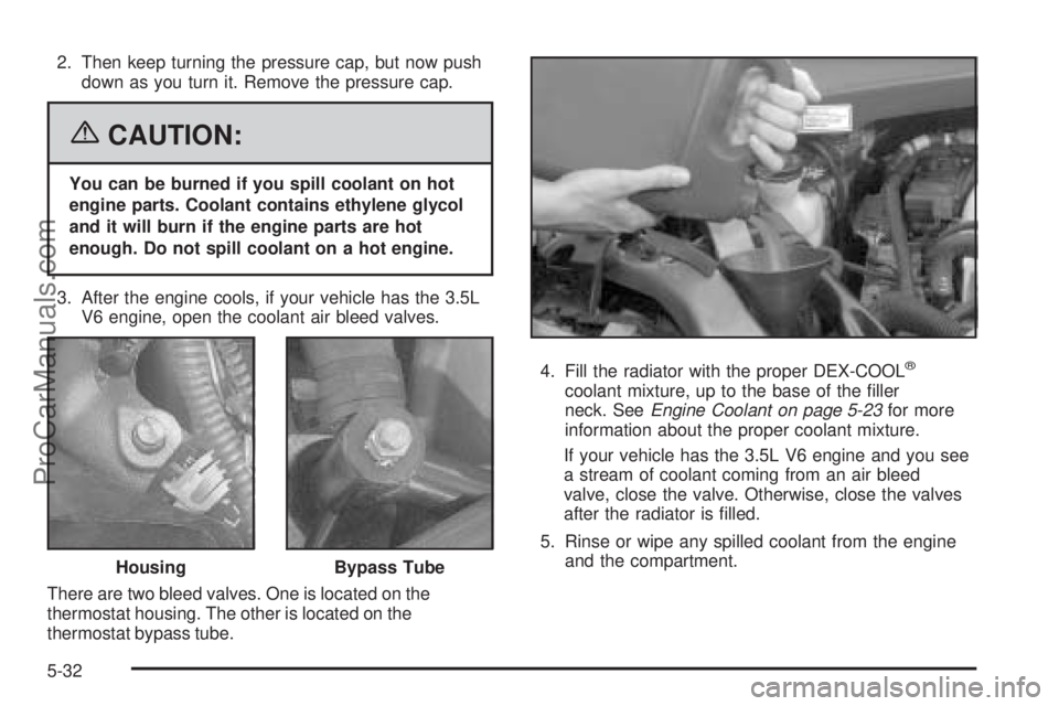 CHEVROLET UPLANDER 2006  Owners Manual 2. Then keep turning the pressure cap, but now push
down as you turn it. Remove the pressure cap.
{CAUTION:
You can be burned if you spill coolant on hot
engine parts. Coolant contains ethylene glycol