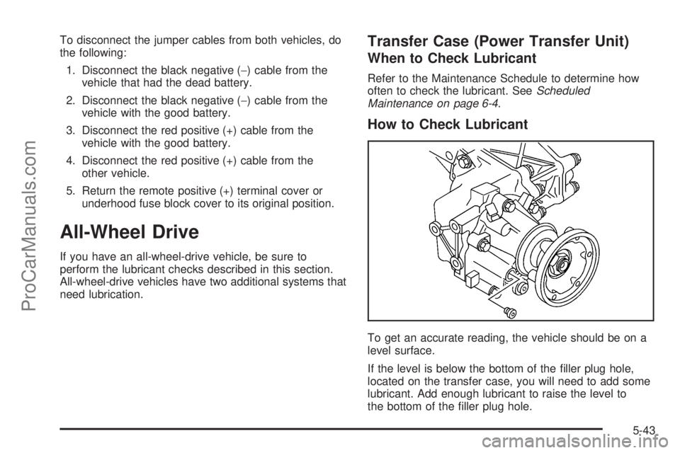 CHEVROLET UPLANDER 2006  Owners Manual To disconnect the jumper cables from both vehicles, do
the following:
1. Disconnect the black negative (−) cable from the
vehicle that had the dead battery.
2. Disconnect the black negative (−) ca