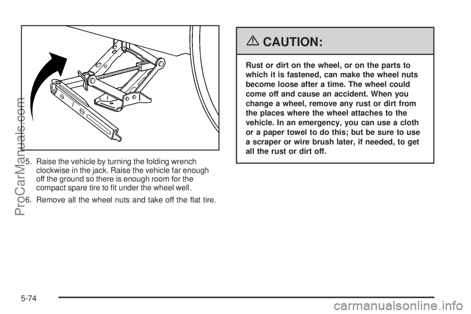 CHEVROLET UPLANDER 2006  Owners Manual 5. Raise the vehicle by turning the folding wrench
clockwise in the jack. Raise the vehicle far enough
off the ground so there is enough room for the
compact spare tire to �t under the wheel well.
6. 