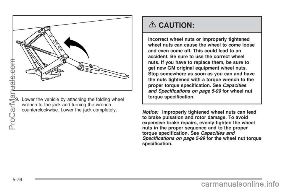 CHEVROLET UPLANDER 2006  Owners Manual 9. Lower the vehicle by attaching the folding wheel
wrench to the jack and turning the wrench
counterclockwise. Lower the jack completely.
{CAUTION:
Incorrect wheel nuts or improperly tightened
wheel 
