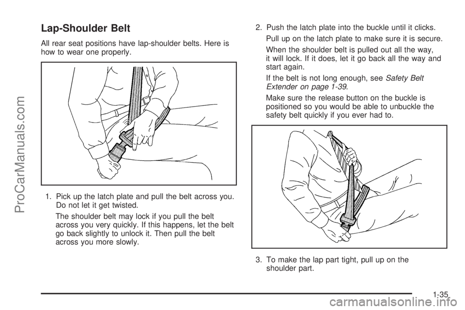 CHEVROLET UPLANDER 2006  Owners Manual Lap-Shoulder Belt
All rear seat positions have lap-shoulder belts. Here is
how to wear one properly.
1. Pick up the latch plate and pull the belt across you.
Do not let it get twisted.
The shoulder be