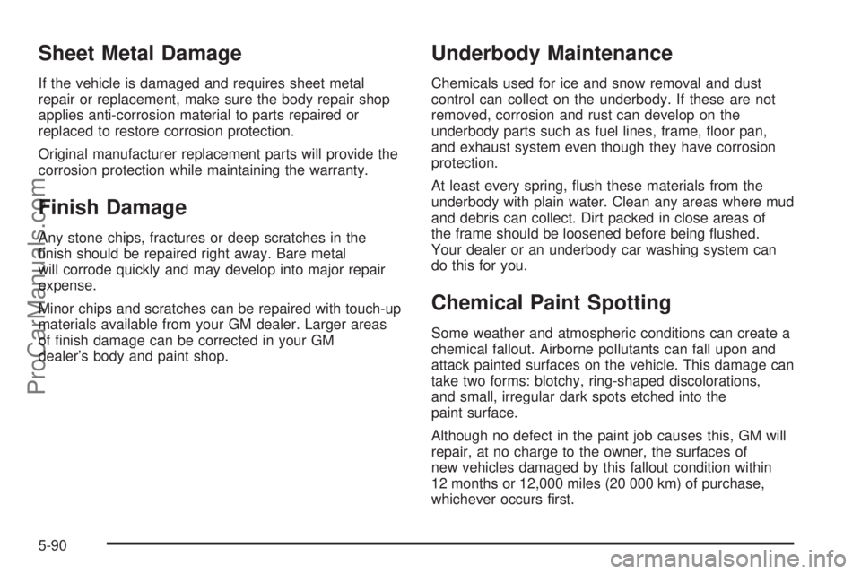 CHEVROLET UPLANDER 2006 Owners Manual Sheet Metal Damage
If the vehicle is damaged and requires sheet metal
repair or replacement, make sure the body repair shop
applies anti-corrosion material to parts repaired or
replaced to restore cor CHEVROLET UPLANDER 2006 Owners Manual Sheet Metal Damage
If the vehicle is damaged and requires sheet metal
repair or replacement, make sure the body repair shop
applies anti-corrosion material to parts repaired or
replaced to restore cor