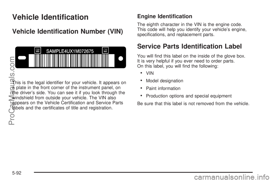 CHEVROLET UPLANDER 2006  Owners Manual Vehicle Identi�cation
Vehicle Identi�cation Number (VIN)
This is the legal identi�er for your vehicle. It appears on
a plate in the front corner of the instrument panel, on
the driver’s side. You ca