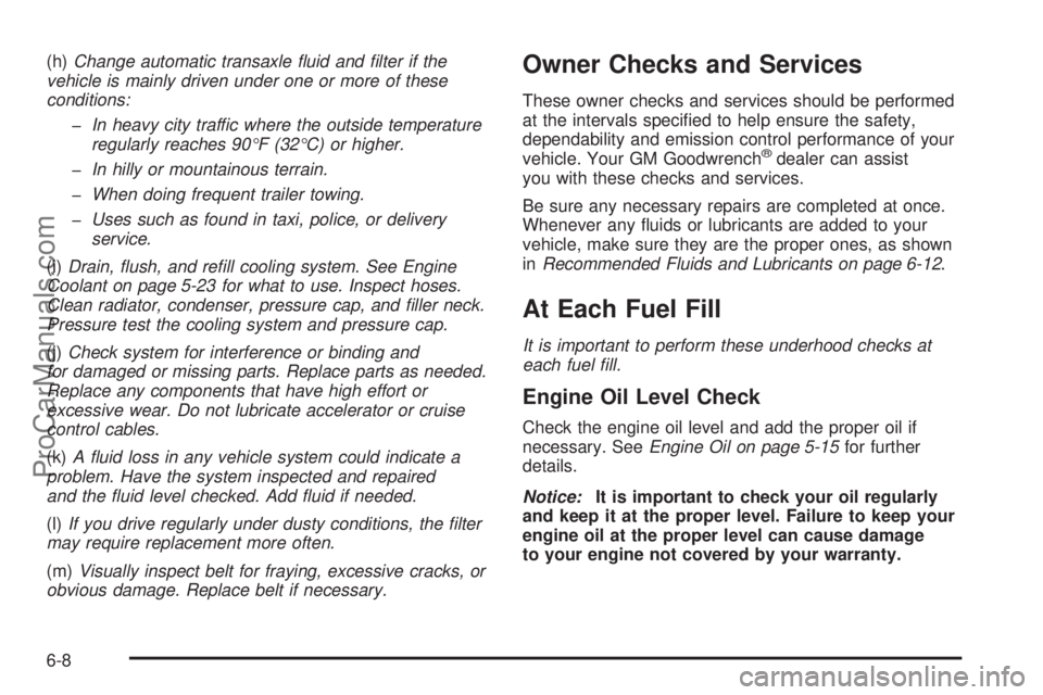 CHEVROLET UPLANDER 2006  Owners Manual (h)Change automatic transaxle �uid and �lter if the
vehicle is mainly driven under one or more of these
conditions:
�In heavy city traffic where the outside temperature
regularly reaches 90°F (32°C)