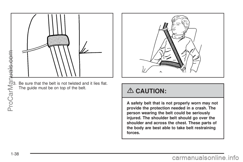 CHEVROLET UPLANDER 2006  Owners Manual 3. Be sure that the belt is not twisted and it lies �at.
The guide must be on top of the belt.
{CAUTION:
A safety belt that is not properly worn may not
provide the protection needed in a crash. The
p