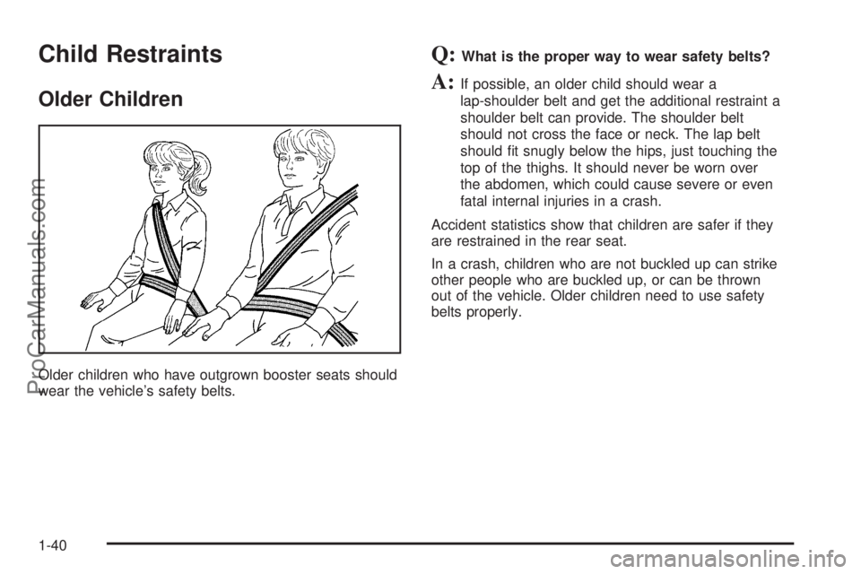 CHEVROLET UPLANDER 2006  Owners Manual Child Restraints
Older Children
Older children who have outgrown booster seats should
wear the vehicle’s safety belts.
Q:What is the proper way to wear safety belts?
A:If possible, an older child sh