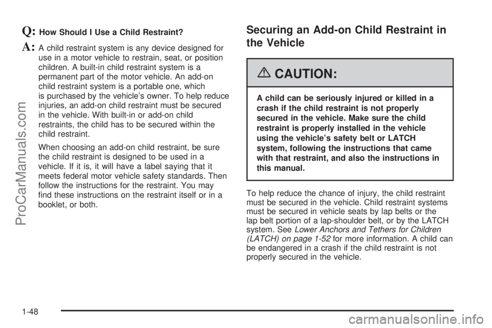 CHEVROLET UPLANDER 2006  Owners Manual Q:How Should I Use a Child Restraint?
A:A child restraint system is any device designed for
use in a motor vehicle to restrain, seat, or position
children. A built-in child restraint system is a
perma